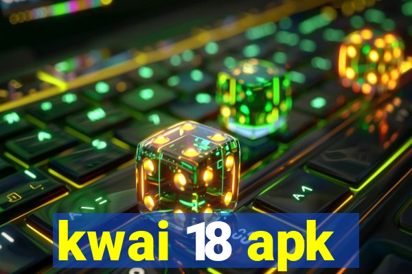 kwai 18 apk